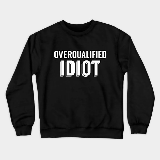 Overqualified Idiot Crewneck Sweatshirt by giovanniiiii